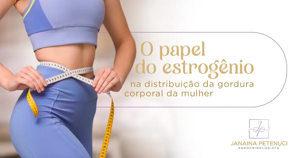 O papel do estrogênio na distribuição da gordura corporal da mulher