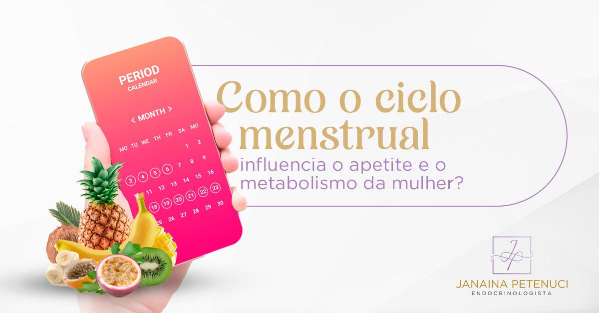 Como o ciclo menstrual influencia o apetite e o metabolismo da mulher? 