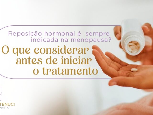 Reposição hormonal é sempre indicada na menopausa? O que considerar antes de iniciar o tratamento